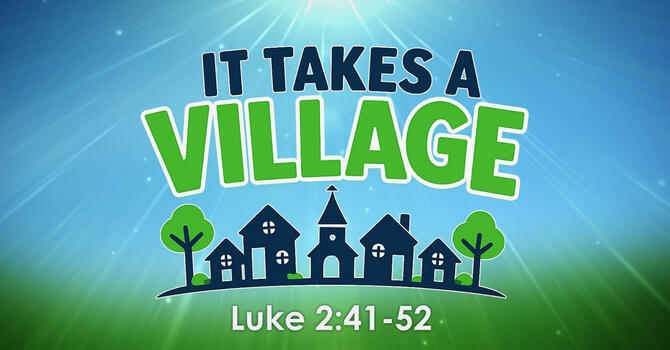 It Takes A Village | Luke 2:41-52