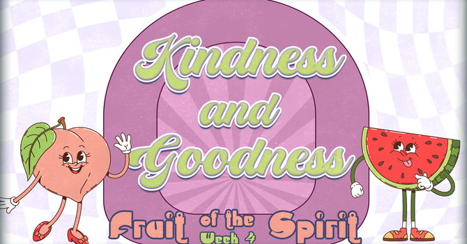Kindness and Goodness