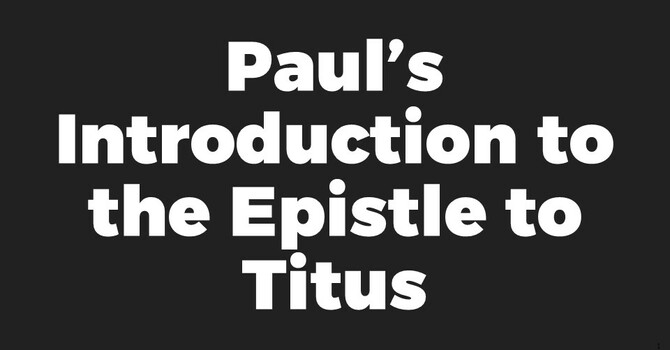 Paul's Introduction to the Epistle to Titus