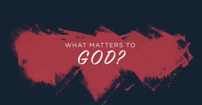 What Matters to God?