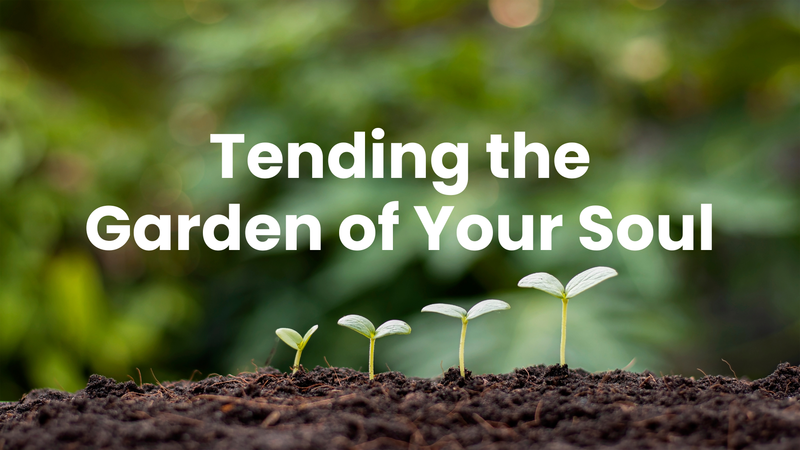 Tending the Garden of your Soul