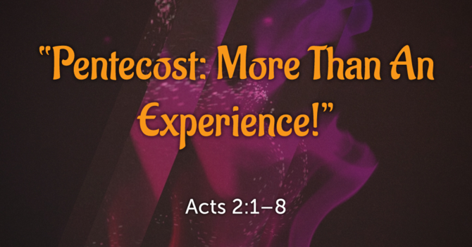 Pentecost: More Than An Experience