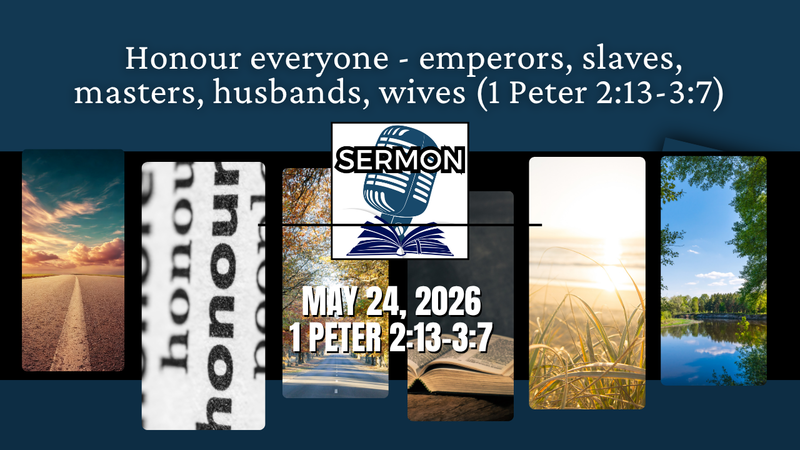 Honour everyone - emperors, slaves, masters, husbands, wives (1 Peter 2:13-3:7)