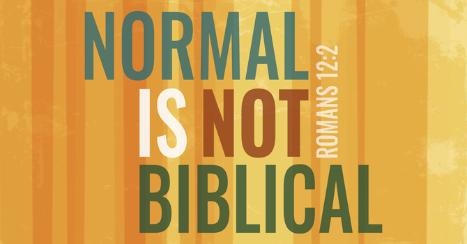 Normal Is Not Biblical