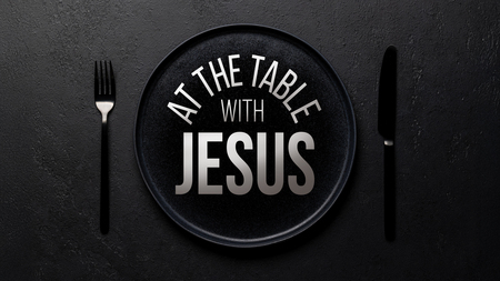 At The Table With Jesus