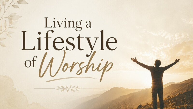 Living A Lifestyle Of Worship