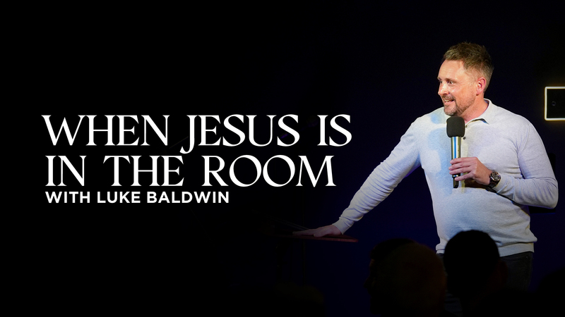 When Jesus is in the Room | Luke Baldwin