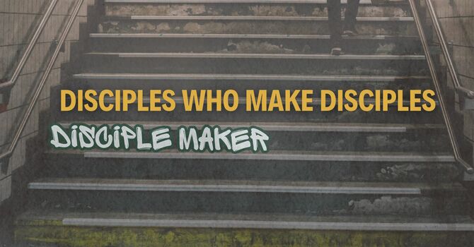 Disciples Who Make Disciples