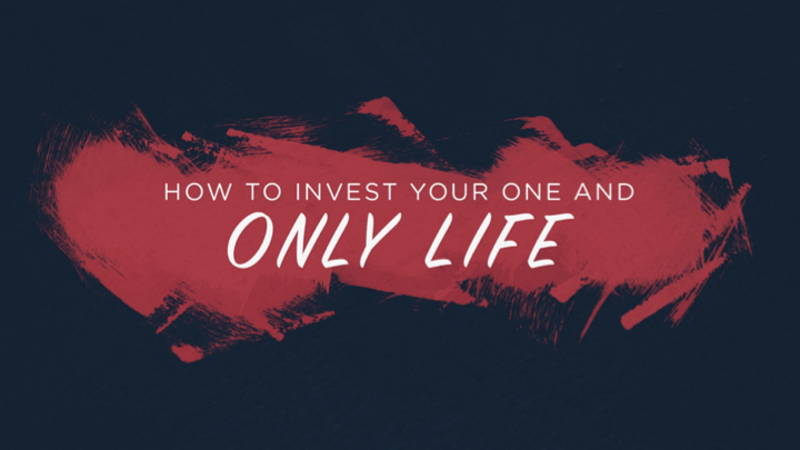 How to Invest Your One and Only Life