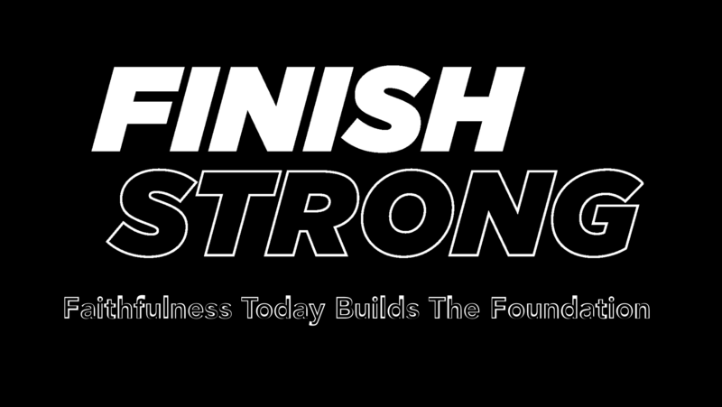 Finish Strong - Week #4 - Faithfulness Today Builds The Foundation