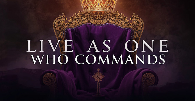 Live as One Who Commands