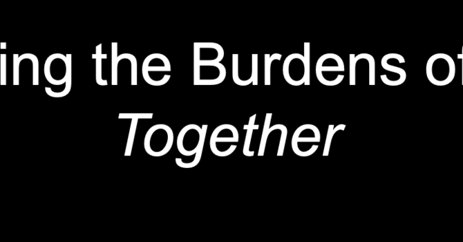 Bearing the Burdens of Life Together 