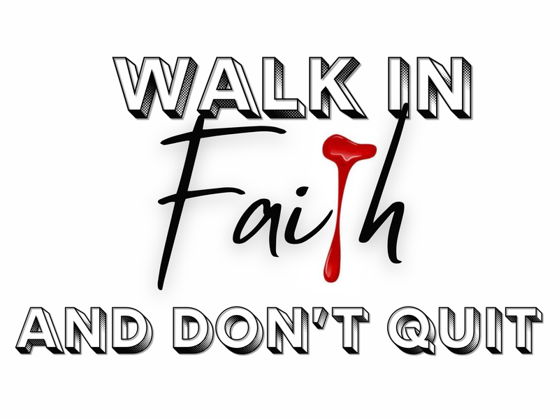 Walk In Faith And Don't Quit