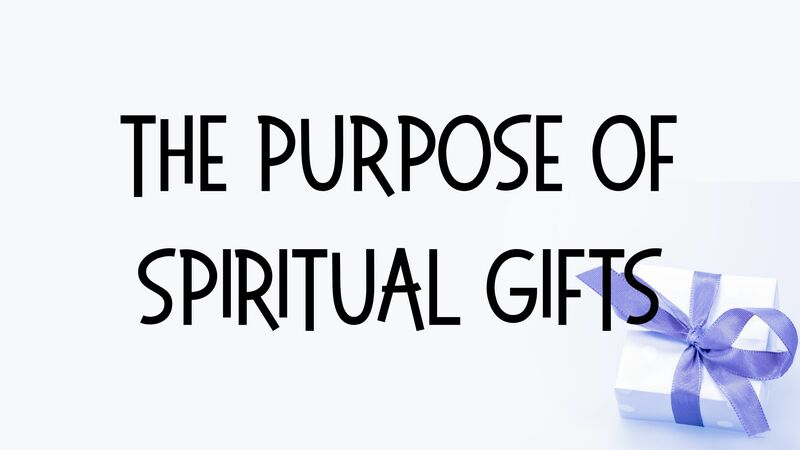 The Purpose of Spiritual Gifts