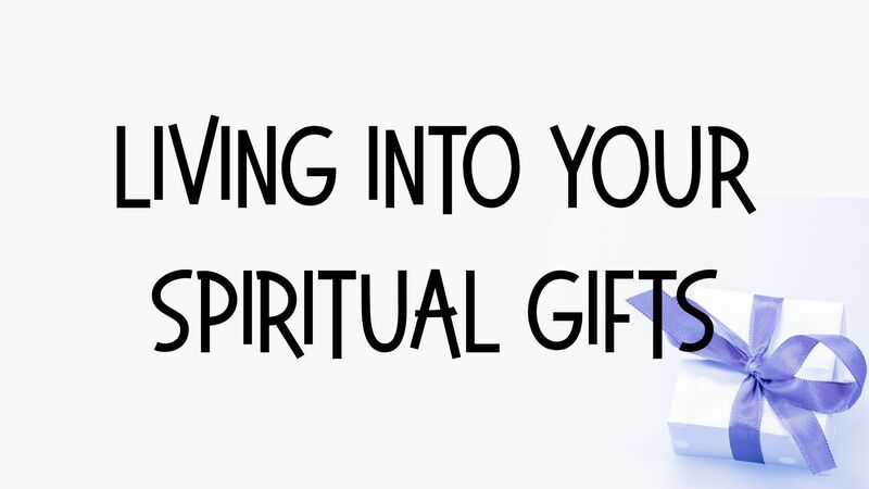 Living Into Your Spiritual Gifts