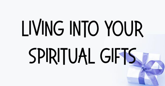 Living Into Your Spiritual Gifts