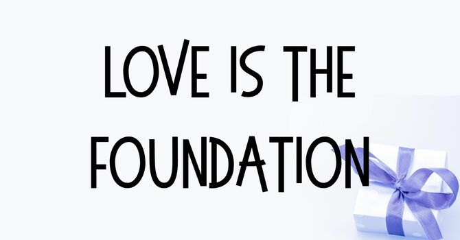 Love is the Foundation