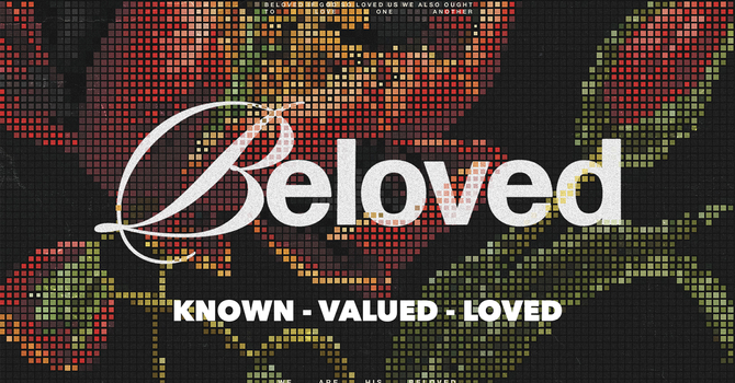 Beloved: Known, Valued, Loved