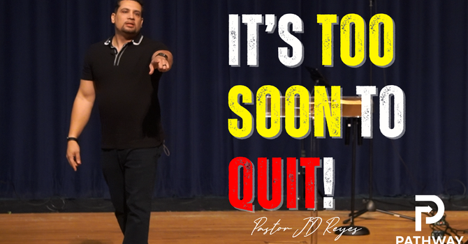 It’s Too Soon to Quit!