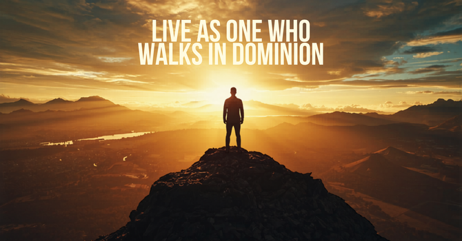Live as One Who Walks in Dominion image