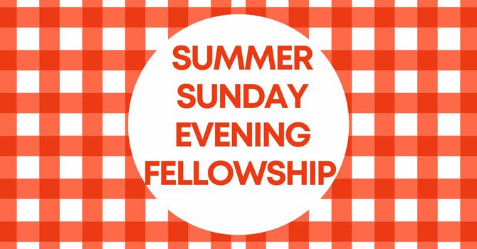 Summer Sunday Evening Fellowship