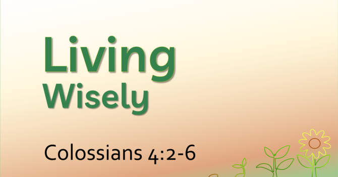 This Sunday's Message... "Living Wisely"