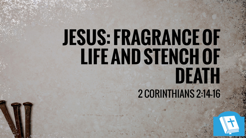 Jesus: Fragrance of Life and Stench of Death