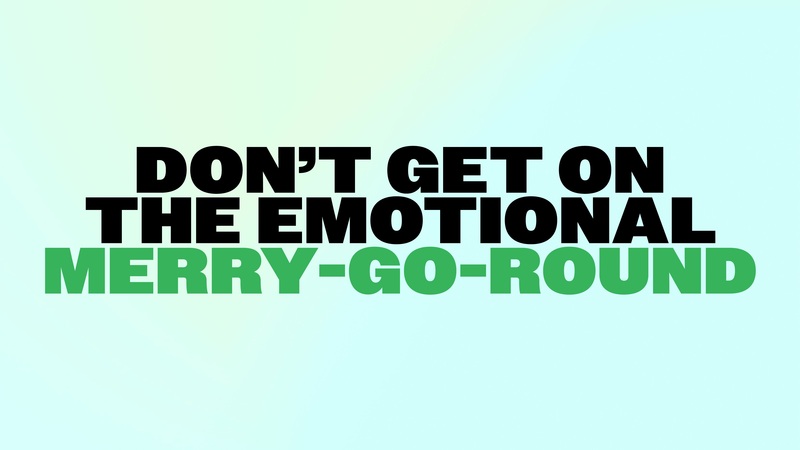 Don't Get on the Emotional Merry-Go-Round
