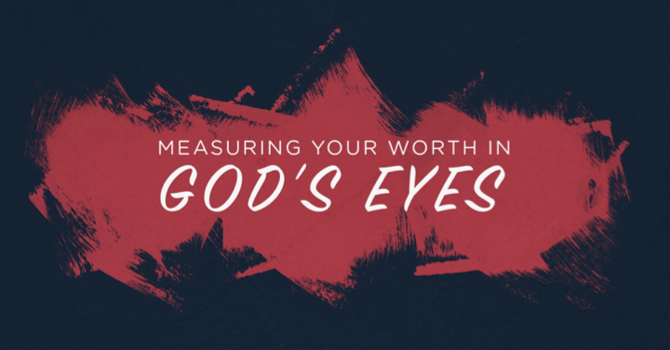 Measuring Your Worth In God’s Eyes