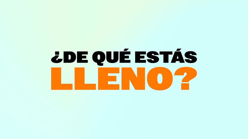¿De que estas Lleno?