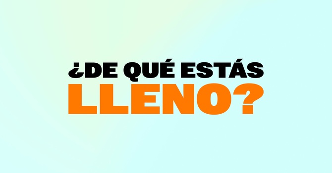 ¿De que estas Lleno?