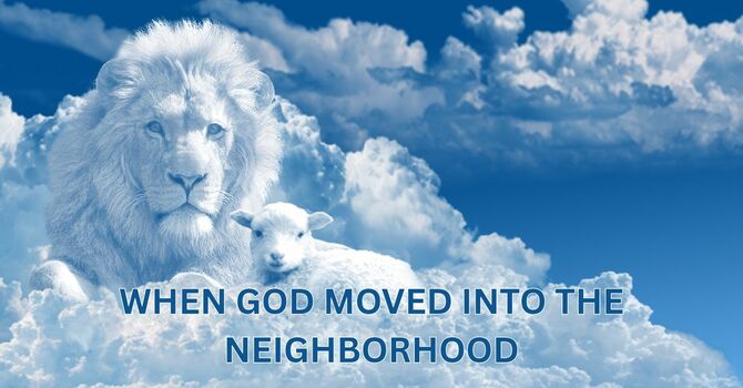 WHEN GOD MOVED INTO THE NEIGHBORHOOD