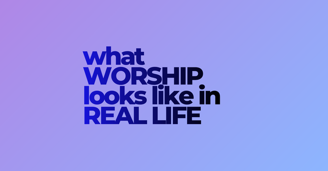 What Worship Looks Like in Real Life