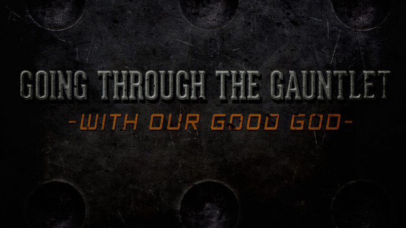 Going Through the Gauntlet (With our Good God)
