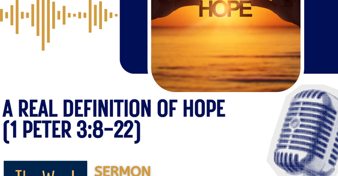 A Real Definition of Hope (1 Peter 3:8-22)
