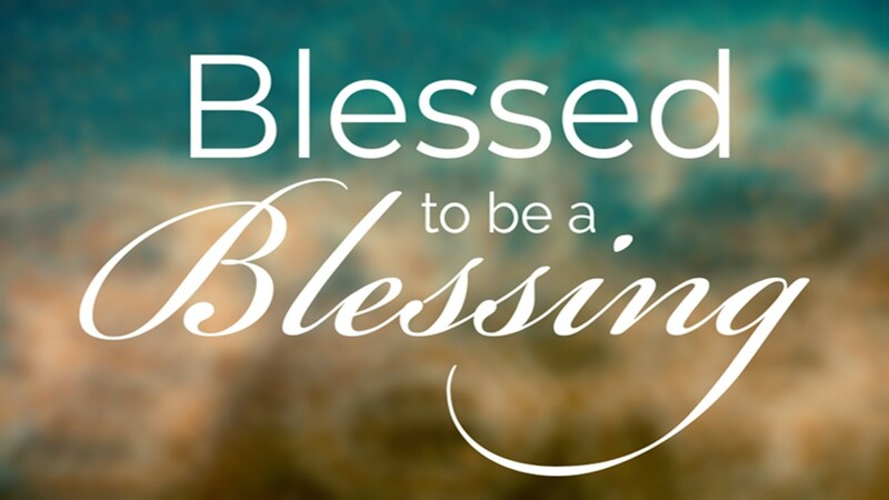Blessed to be a Blessing