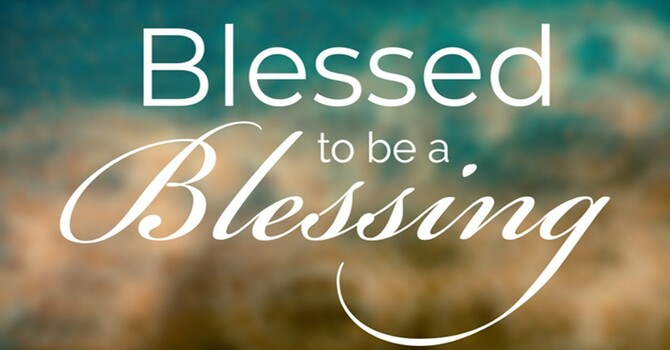 Blessed to be a Blessing