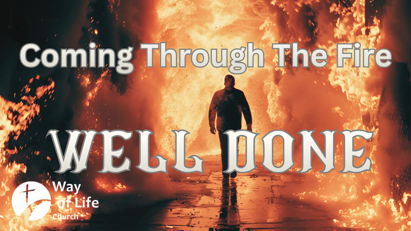 Coming through The Fire WELL DONE