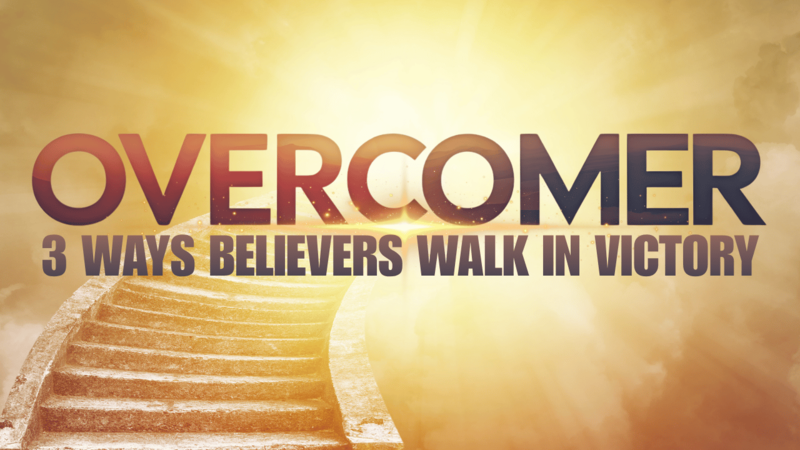 OVERCOMER: 3 Ways Believers Walk in Victory