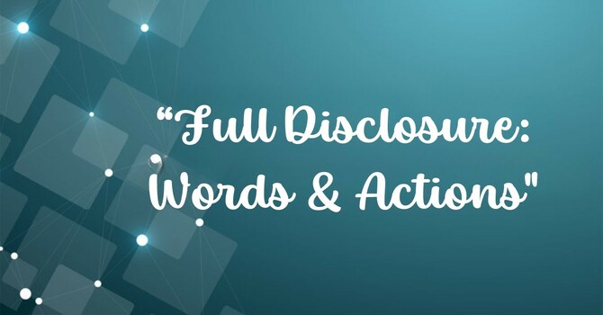 “Full Disclosure:  Words & Actions”