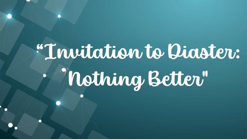 Invitation to Disaster:  Nothing Better