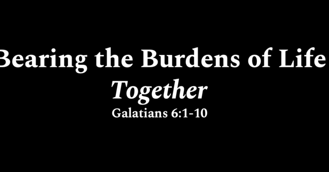 Bearing the Burdens of Life Together 