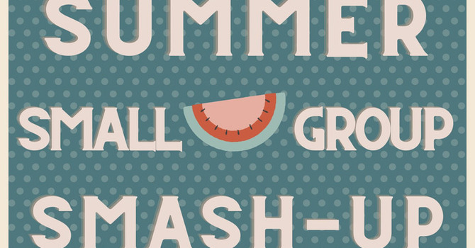 Summer Small Group Smash-Up
