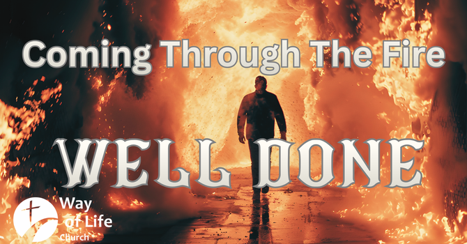Coming through The Fire WELL DONE