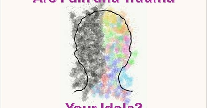 Are Pain and Trauma Your Idols?