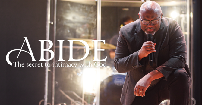 Abide | The secret to intimacy with God | Pastor Tony Williams