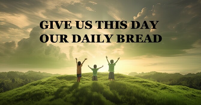 GIVE US THIS DAY OUR DAILY BREAD