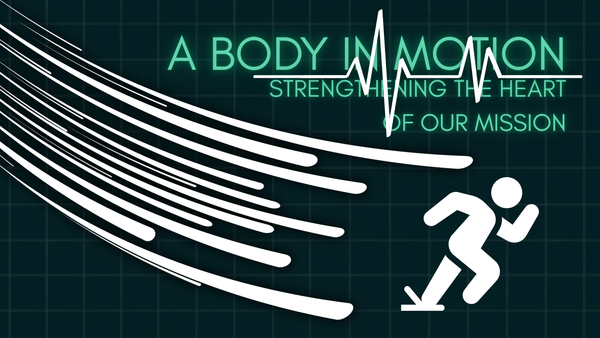 BODY IN MOTION: STRENGTHENING THE HEART OF OUR MISSION