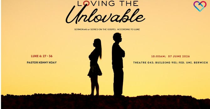 THIS WEEKS MESSAGE: : "LOVING THE UNLOVABLE" by Pastor Kenny Koay