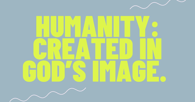 Humanity: Created in God's Image